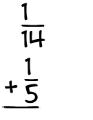 What is 1/14 + 1/5?
