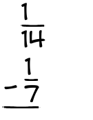 What is 1/14 - 1/7?
