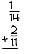 What is 1/14 + 2/11?