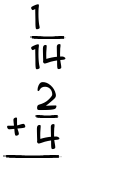 What is 1/14 + 2/4?