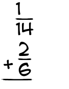 What is 1/14 + 2/6?