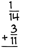 What is 1/14 + 3/11?