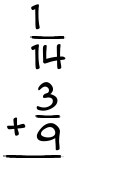 What is 1/14 + 3/9?