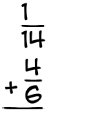 What is 1/14 + 4/6?