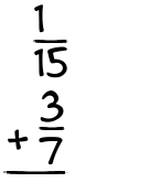 What is 1/15 + 3/7?
