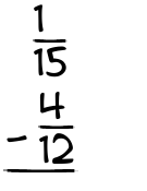 What is 1/15 - 4/12?