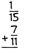 What is 1/15 + 7/11?