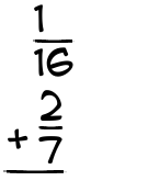What is 1/16 + 2/7?