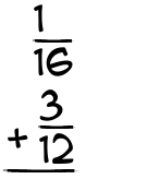 What is 1/16 + 3/12?