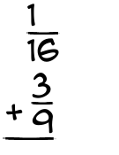What is 1/16 + 3/9?