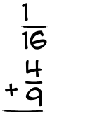 What is 1/16 + 4/9?