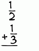 What is 1/2 + 1/3?