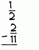 What is 1/2 - 2/11?