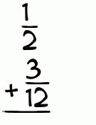 What is 1/2 + 3/12?