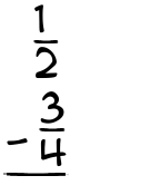 What is 1/2 - 3/4?