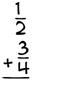 What is 1/2 + 3/4?