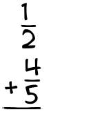 What is 1/2 + 4/5?