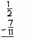 What is 1/2 - 7/11?