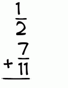 What is 1/2 + 7/11?