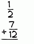 What is 1/2 + 7/12?