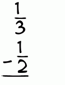 What is 1/3 - 1/2?
