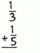 What is 1/3 + 1/5?
