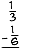 What is 1/3 - 1/6?