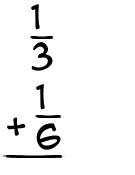 What is 1/3 + 1/6?