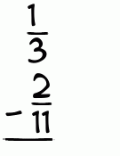What is 1/3 - 2/11?