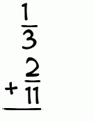What is 1/3 + 2/11?