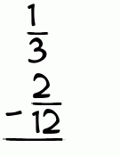 What is 1/3 - 2/12?