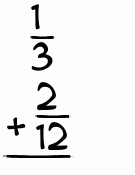 What is 1/3 + 2/12?