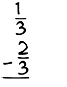 What is 1/3 - 2/3?