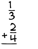 What is 1/3 + 2/4?