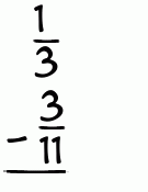 What is 1/3 - 3/11?