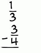 What is 1/3 - 3/4?