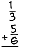 What is 1/3 + 5/6?