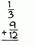 What is 1/3 + 9/12?