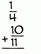What is 1/4 + 10/11?