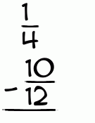 What is 1/4 - 10/12?