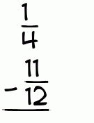 What is 1/4 - 11/12?
