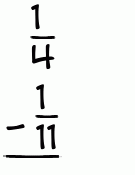 What is 1/4 - 1/11?