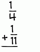What is 1/4 + 1/11?
