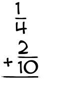 What is 1/4 + 2/10?