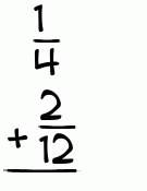 What is 1/4 + 2/12?