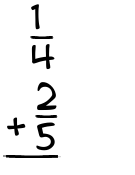 What is 1/4 + 2/5?