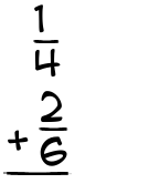 What is 1/4 + 2/6?