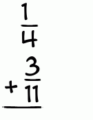 What is 1/4 + 3/11?