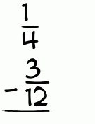 What is 1/4 - 3/12?