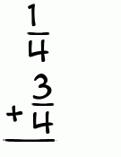 What is 1/4 + 3/4?